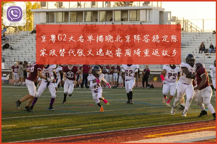 京粤G2大名单揭晓北京阵容稳定陈家政替代张文逸赵睿周琦重返故乡战斗